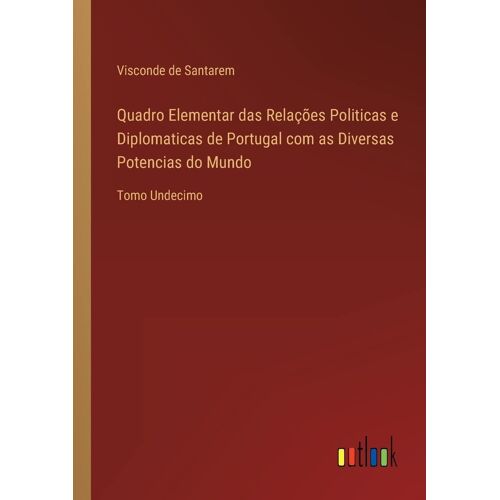 Quadro Elementar Das Relações Politicas E Diplomaticas De Portugal Com As Diversas Potencias Do Mundo