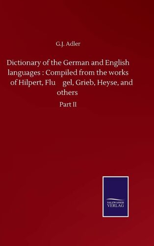 Dictionary Of The German And English Languages : Compiled From The Works Of Hilpert, Flu¿Gel, Grieb, Heyse, And Others