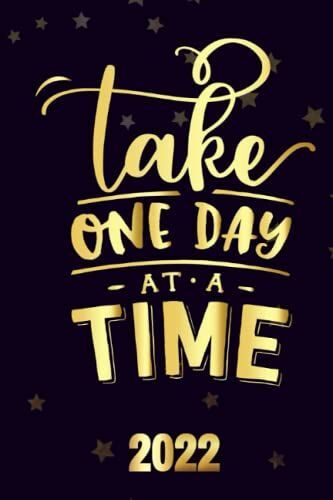 Take One Day At A Time 2022: Motivational 2022-2023 Monthly Planner Daily Weekly And Monthly With 24 Months Calendar, Vision Boards, To Do Lists, Notes