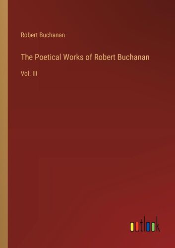 The Poetical Works Of Robert Buchanan