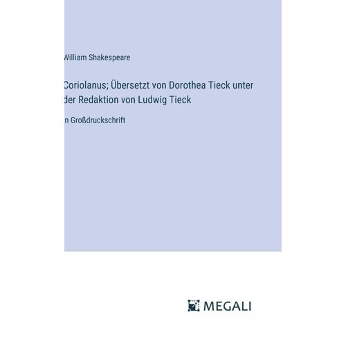 Coriolanus; Übersetzt Von Dorothea Tieck Unter Der Redaktion Von Ludwig Tieck