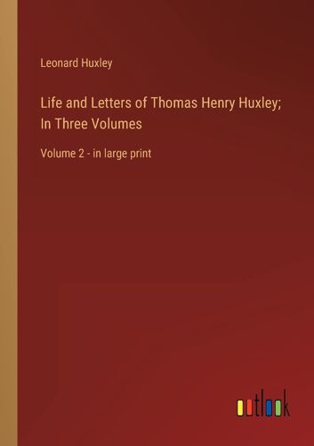 Life And Letters Of Thomas Henry Huxley; In Three Volumes