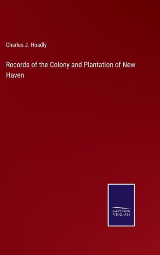Records Of The Colony And Plantation Of New Haven