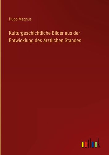 Kulturgeschichtliche Bilder Aus Der Entwicklung Des Ärztlichen Standes