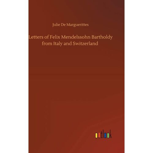 Letters Of Felix Mendelssohn Bartholdy From Italy And Switzerland