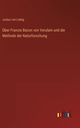Über Francis Bacon Von Verulam Und Die Methode Der Naturforschung