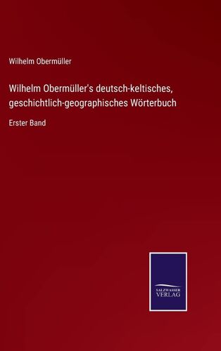 Wilhelm Obermüller's Deutsch-Keltisches, Geschichtlich-Geographisches Wörterbuch