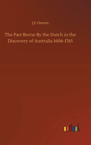 The Part Borne By The Dutch In The Discovery Of Australia 1606-1765