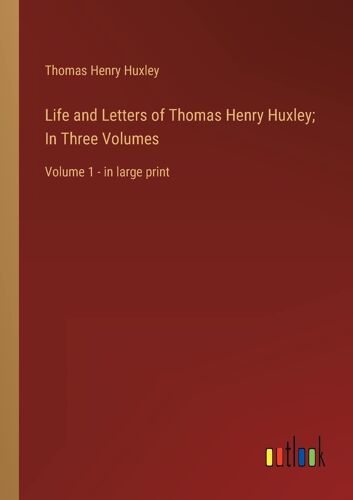 Life And Letters Of Thomas Henry Huxley; In Three Volumes