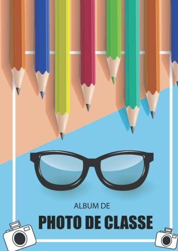 Album Photo De Classe: Carnet Photo À Compléter De La Maternelle Au Lycée | Coller Vos Photo , Noter Le Nom De Vos Camarades Et Vos Meilleurs ... Section À La Terminale | Pages Numérotées