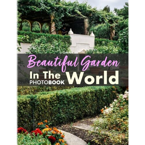 Beautiful Garden In The World Photobook: Inspiration And Beauty In Gardens Photo Album For Living Room, Bedroom, Office | With 40 Images For Women, ... | Decoration | Birthday | Anxiety Relief