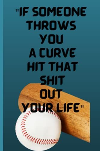 If Someone Throws You A Curve Hit That Shit Out Your Life: Baseball Notebook Journal For Any Occasional Gift.