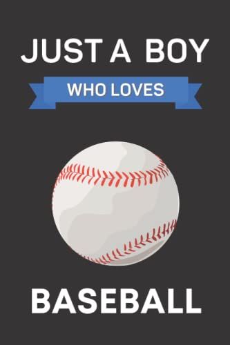Just A Boy Who Loves Baseball Notebook: Funny Baseball Gifts For Boys And Men: Cute Baseball Notebook/Card Alternative For Baseball Lovers