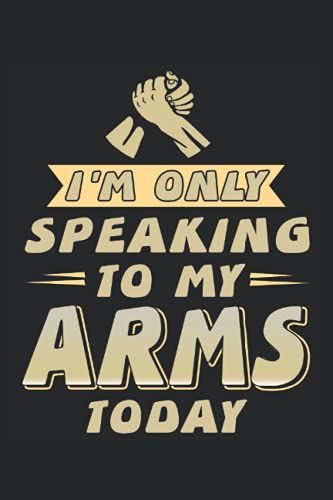 I'm Only Speaking To My Arms Today: Arm Wrestling Lined Notebook, Journal, Composition Book, Idea Book, Workbook, Sketchbook, Planner Or Diary | 120 ... | 6 X 9 Inch | 15.24 X 22.86 Cm | Ca. Din A5