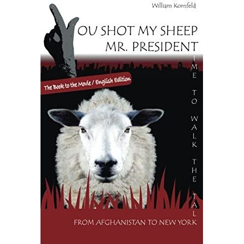 You Shot My Sheep,Mr President !: A Unique Message To The President Of The United States Of America, To Stop His War In Afghanistan.