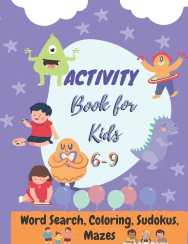 Activity Book For Kids 6-9: Perfect Workbook For Kids , Word Search, Coloring, Sudokus, Mazes And More!