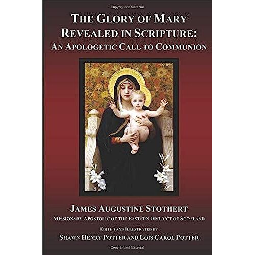 The Glory Of Mary Revealed In Scripture: An Apologetic Call To Communion