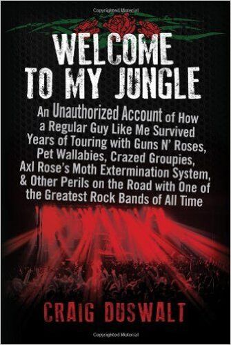 Welcome To My Jungle: An Unauthorized Account Of How A Regular Guy Like Me Survived Years Of Touring With Guns N' Roses, Pet Wallabies, Craz