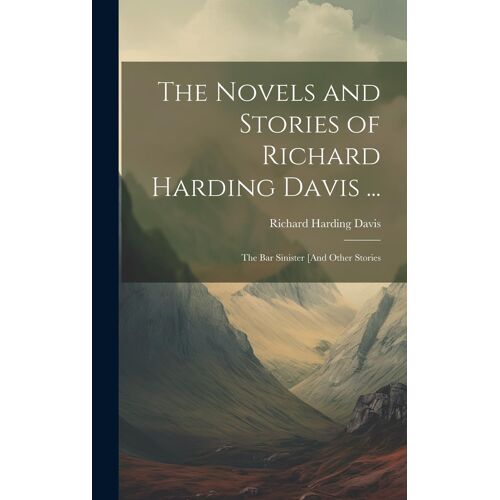 The Novels And Stories Of Richard Harding Davis ...: The Bar Sinister [And Other Stories