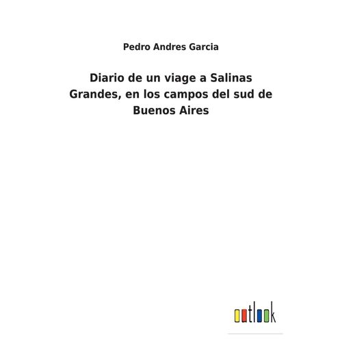 Diario De Un Viage A Salinas Grandes, En Los Campos Del Sud De Buenos Aires