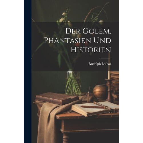 Der Golem. Phantasien Und Historien