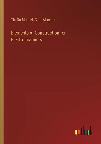 Elements Of Construction For Electro-Magnets