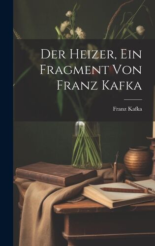 Der Heizer, Ein Fragment Von Franz Kafka