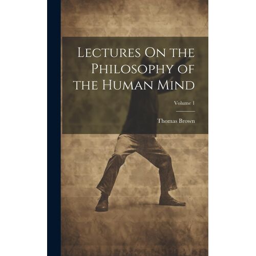 Lectures On The Philosophy Of The Human Mind; Volume 1