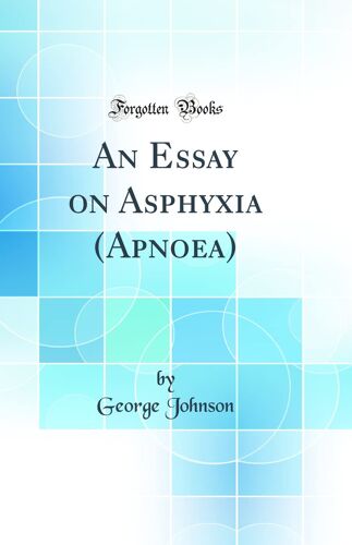 An Essay On Asphyxia (Apnoea) (Classic Reprint)