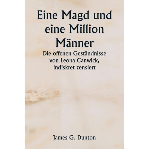 Eine Magd Und Eine Million Männer Die Offenen Geständnisse Von Leona Canwick, Indiskret Zensiert