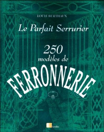 Le Parfait Serrurier - 250 Modeles De Ferronnerie