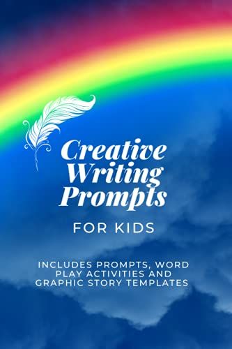 Creative Writing Prompts For Kids: Writing Prompts, Word Play Activities And Graphic Story Templates