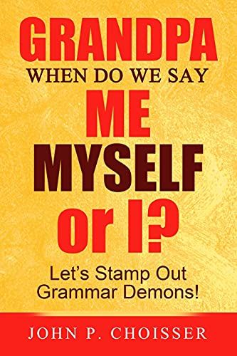 Grandpa, When Do We Say Me, Myself, Or I?: Let's Stamp Out Grammar Demons!