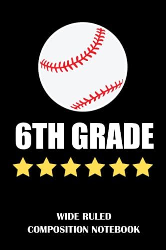 6th Grade Wide Ruled Composition Notebook: Funny Back To School Notebook, College Ruled Line Paper, School Compostion Notebooks, 6th Grade Baseball ... Notebooks, Baseball Gifts For Boys, Girls.