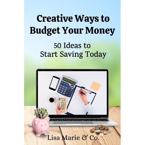 Creative Ways To Budget Your Money: 50 Ideas To Start Saving Today