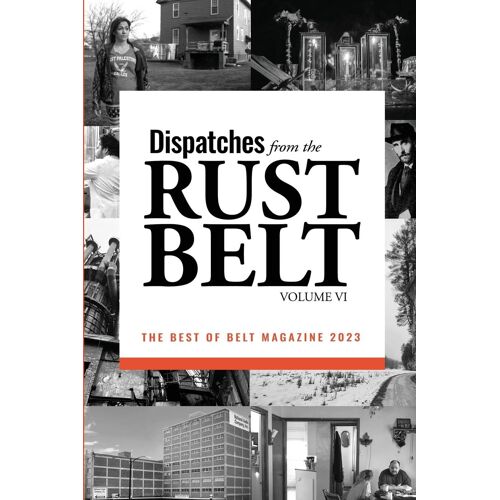 Dispatches From The Rust Belt, Vol. Vi