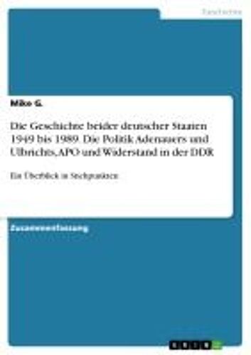 Die Geschichte Beider Deutscher Staaten 1949 Bis 1989. Die Politik Adenauers Und Ulbrichts, Apo Und Widerstand In Der Ddr