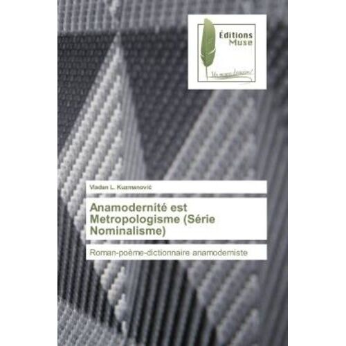 Anamodernité Est Métropologisme (Série Nominalisme) - Roman-Poème-Dictionnaire Anamoderniste