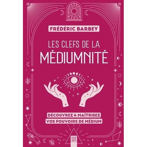 Les Clefs De La Médiumnité - Découvrez & Maîtrisez Vos Pouvoirs De Médium