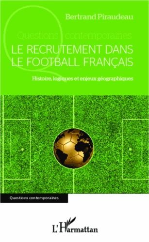 Le Recrutement Dans Le Football Français - Histoire, Logiques Et Enjeux Géographiques