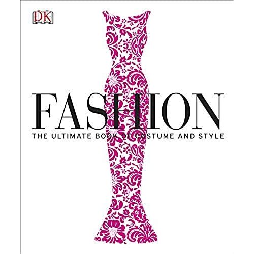 Fashion: The Ultimate Book Of Costume And Style (Dk Knowledge General Reference)