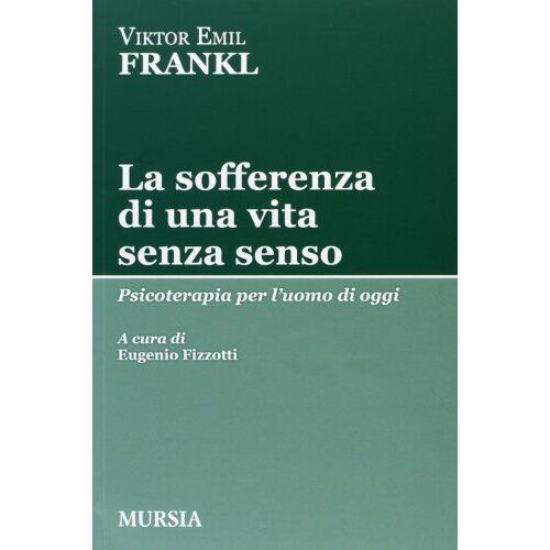 La Sofferenza Di Una Vita Senza Senso. Psicoterapia Per L'uomo Di Oggi