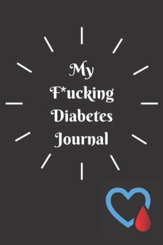 My F*Ucking Diabetes Journal: Food And Blood Sugar Journal,Notebook For Diabetics,Blood Sugar Log,Notebook For Diabetics Glucose Tracker,Blood Glucose ... To Record Glucose Readings And Funny