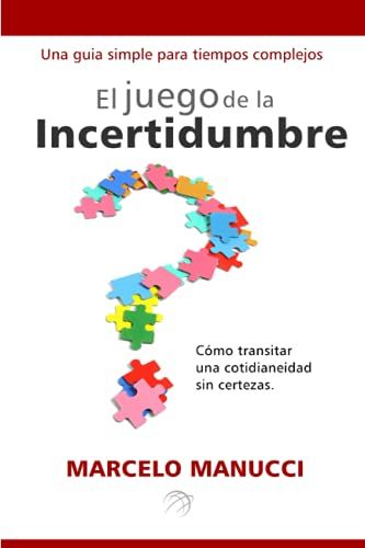 El Juego De La Incertidumbre: Cómo Transitar Una Cotidianeidad Sin Certezas.