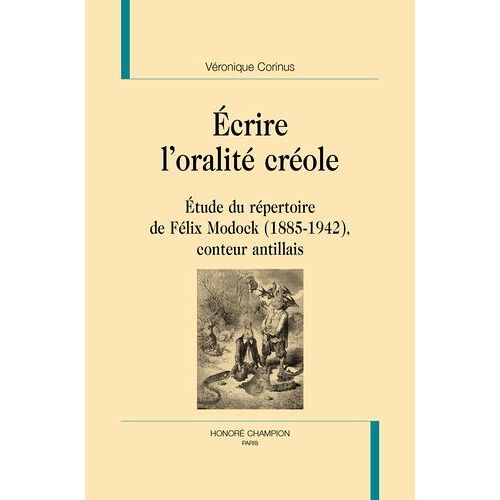 Ecrire L'oralité Créole - Etude Du Répertoire De Félix Modock (1885-1942), Conteur Antillais