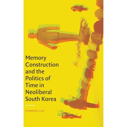 Memory Construction And The Politics Of Time In Neoliberal South Korea