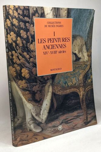 Les Peintures Anciennes Xive - Xviiie Siècles - Tome I - Collection Du Musée Ingres