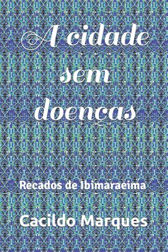 A Cidade Sem Doenças: Recados De Ibimaraeima