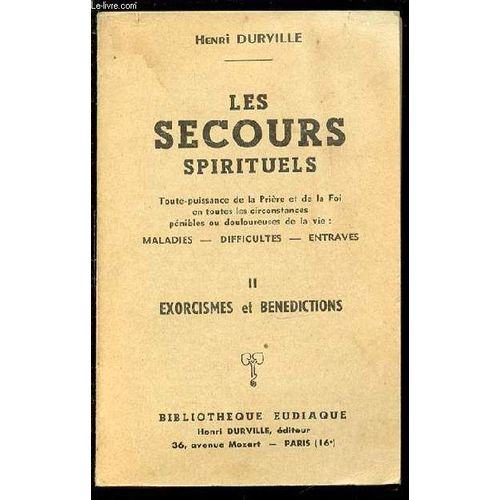 Les Secours Spirituels - Toute-Puissance De La Priere Et De La Foi En Toutes Circonstances Penibles Ou Douloureuses De La Vie : Maladies, Difficultes, Entraves. Tome 2 : Exorcismes Et ...