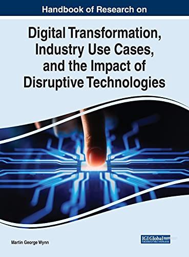 Handbook Of Research On Digital Transformation, Industry Use Cases, And The Impact Of Disruptive Technologies